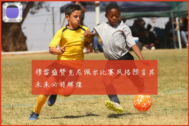 穆雷盛赞克尼佩尔比赛风格预言其未来必将辉煌
