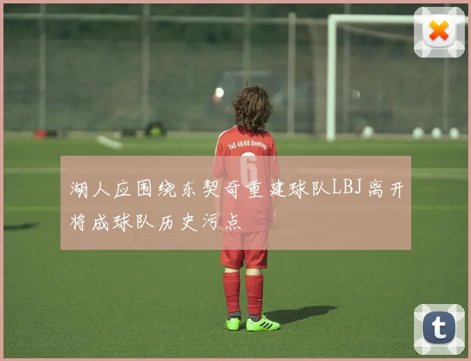 湖人应围绕东契奇重建球队LBJ离开将成球队历史污点